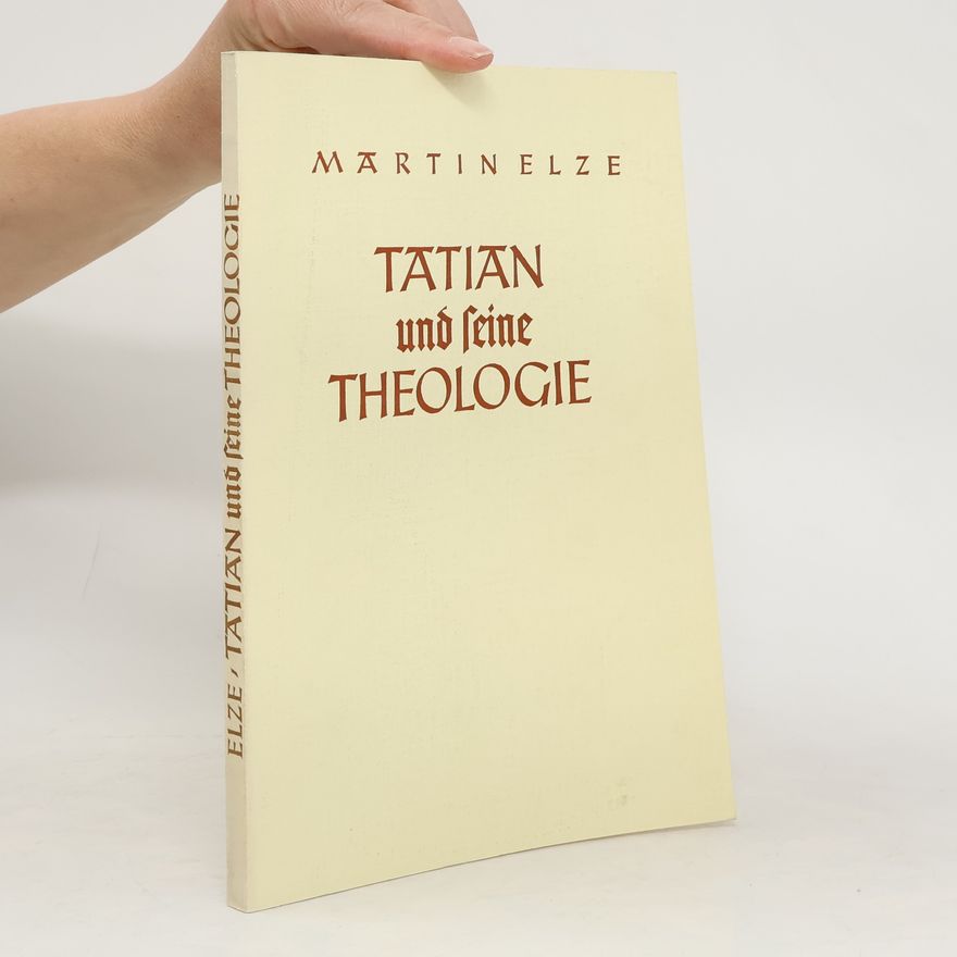 Martin Elze Tatian und seine Theologie