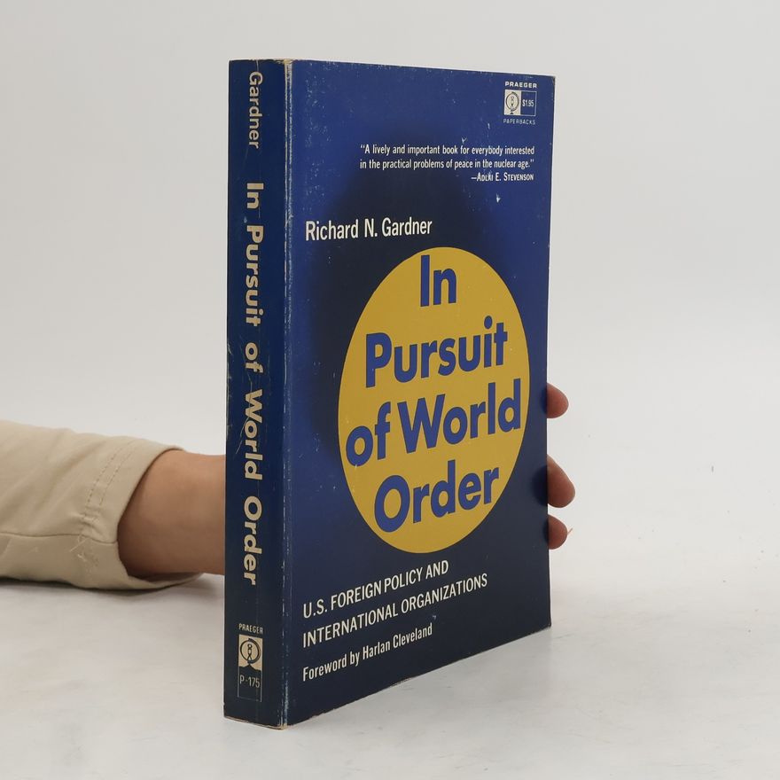 Richard N. Gardner In Pursuit of World Order. U.S. Foreign Policy and International Organizations