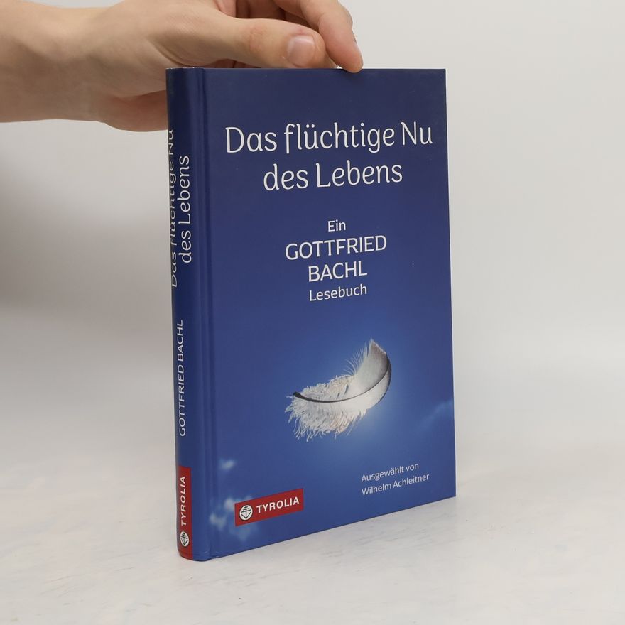Gottfried Bachl Das flüchtige Nu des Lebens