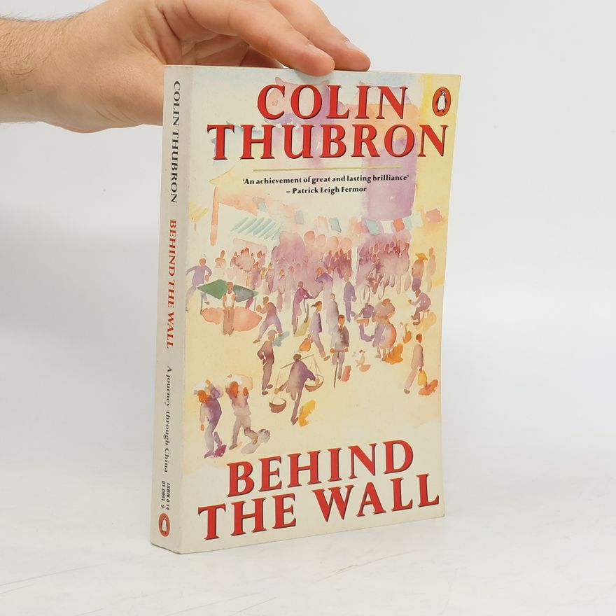 Colin Thubron Behind the Wall: A Journey Through China