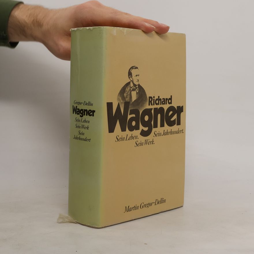 Martin Gregor-Dellin Richard Wagner: Sein Leben. Sein Jahrhundert. Sein Werk
