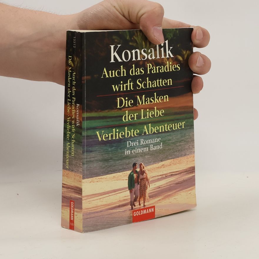 Heinz Günther Konsalik Auch das Paradies wirft Schatten. Die Masken der Liebe. Verliebte Abenteuer