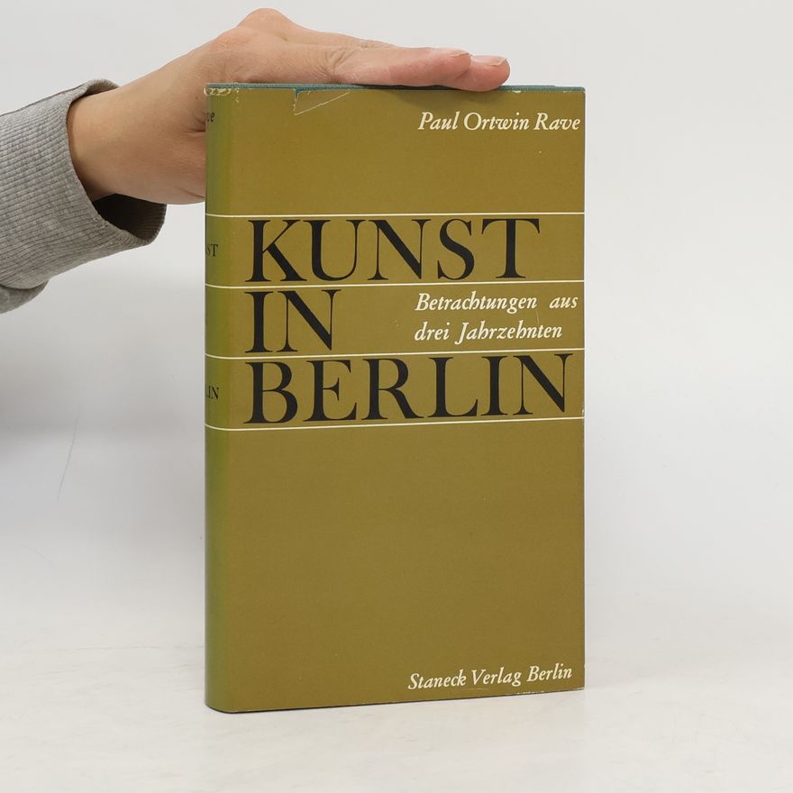 Paul Ortwin Rave Kunst in Berlin. Betrachtungen aus drei Jahrzehnten