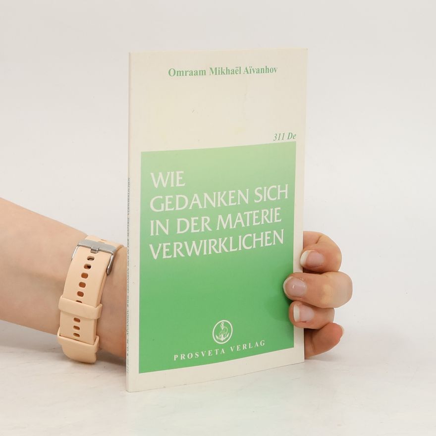 Omraam Mikhaël Aivanhov Wie Gedanken sich in der Materie verwirklichen