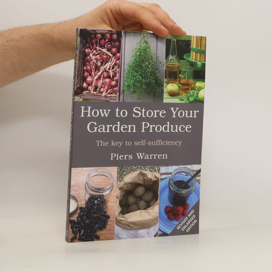 Piers Warren How to store your garden produce : the key to self-sufficiency