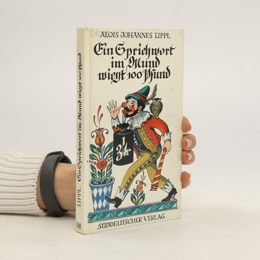 Alois Johannes Lippl Ein Sprichwort im Mund wiegt 100 Pfund