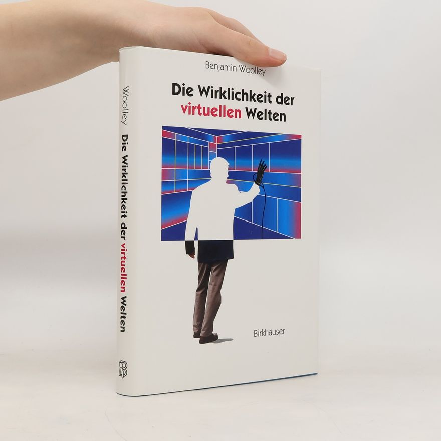 Benjamin Woolley Die Wirklichkeit der virtuellen Welten