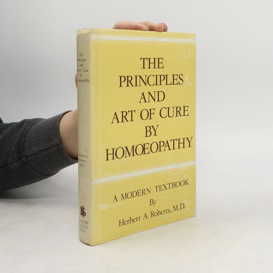 Herbert Alfred Roberts The Principles and Art of Cure by Homeopathy