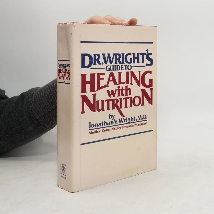 Jonathan V. Wright Dr. Wright's Guide to Healing with Nutrition