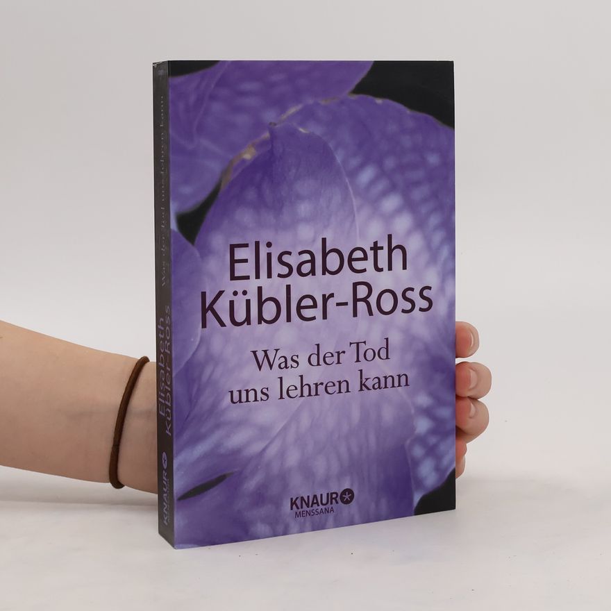 Elisabeth Kübler-Ross Was der Tod uns lehren kann