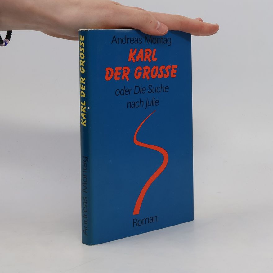 Andreas Montag Karl der Grosse oder Die Suche nach Julie