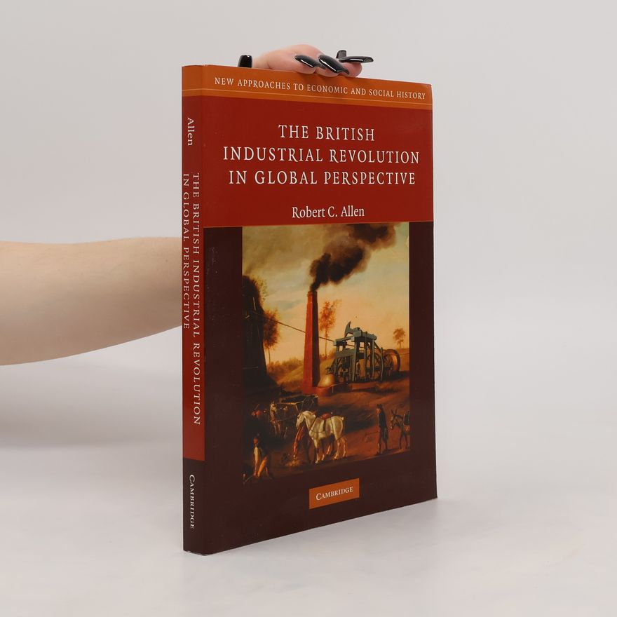 Robert C. Allen The British Industrial Revolution in Global Perspective
