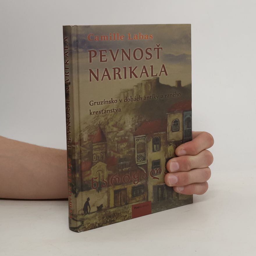 Camille Labas Pevnosť Narikala: Gruzínsko v dobách antiky a raného kresťanstva