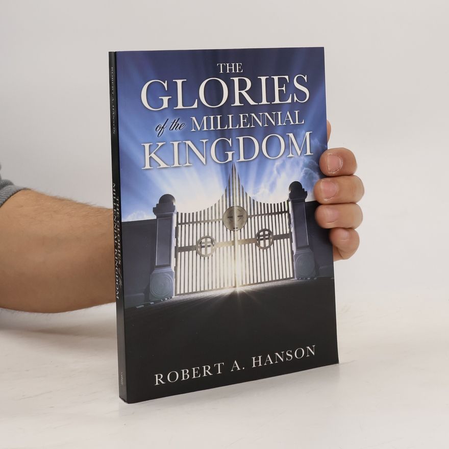 Robert A. Hanson The Glories of the Millennial Kingdom