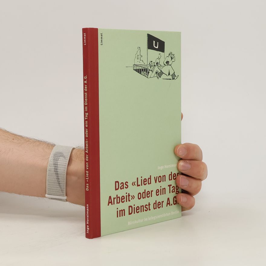 Inge Horstmann Das "Lied von der Arbeit" oder ein Tag im Dienst der A.G.