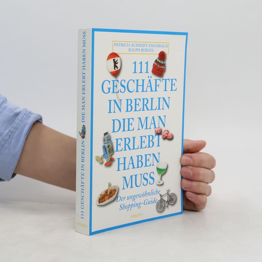 Patricia Schmidt-Fischbach 111 Geschäfte in Berlin, die man erlebt haben muss