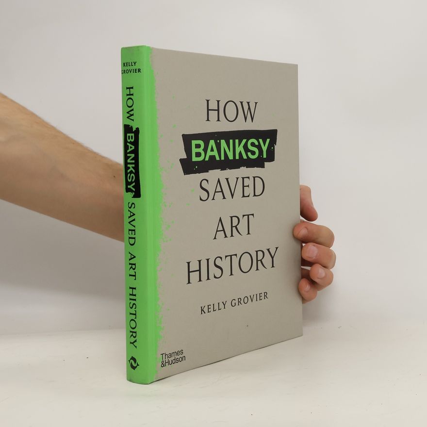 Kelly Grovier How Banksy Saved Art History