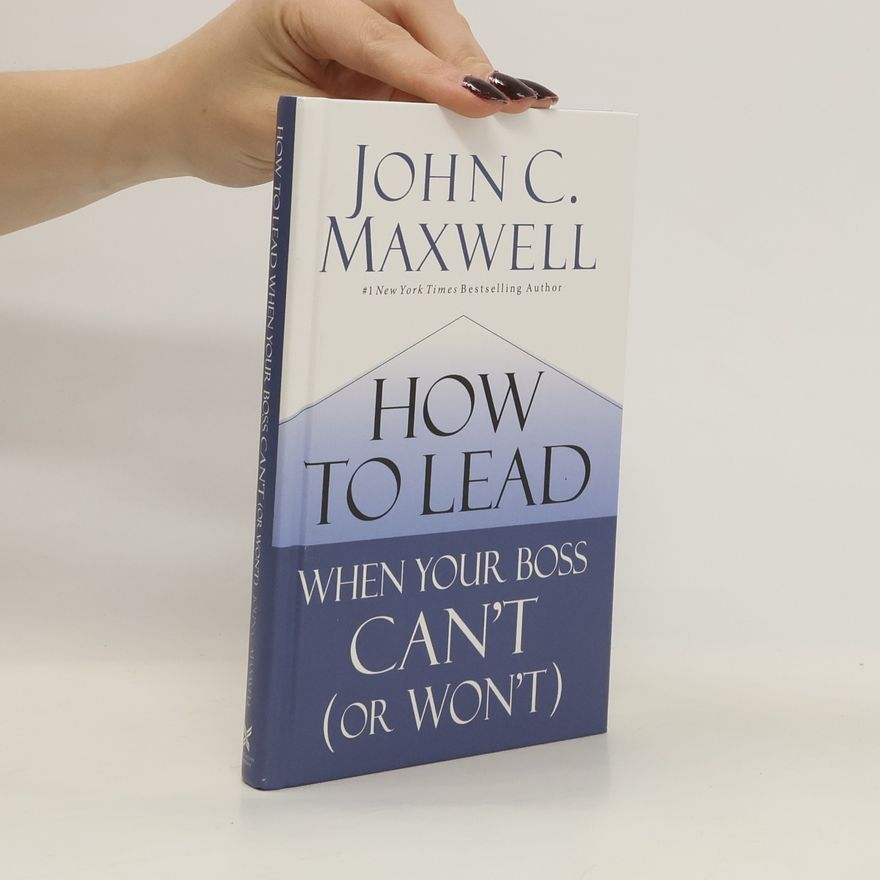 John C. Maxwell How to Lead When Your Boss Can't (or Won't)
