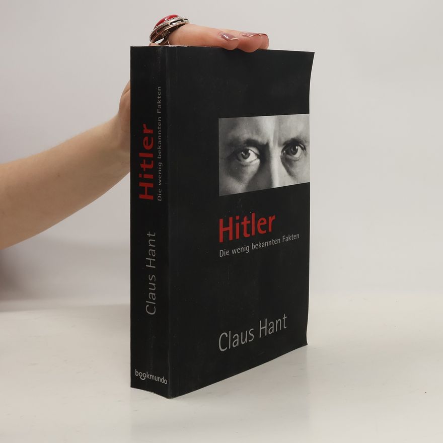 Claus Peter Hant Hitler. Die wenig bekannten Fakten