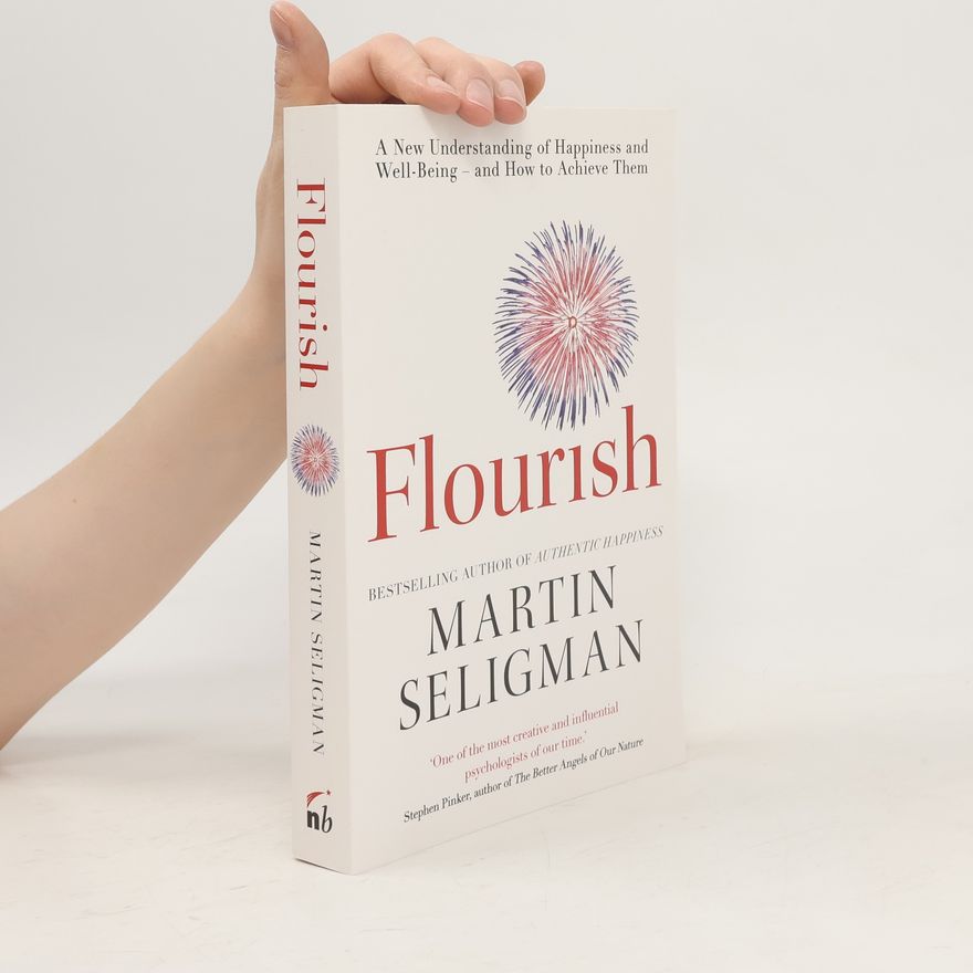 Martin Seligman Flourish: A New Understanding of Happiness and Well-Being - and How to Achieve Them