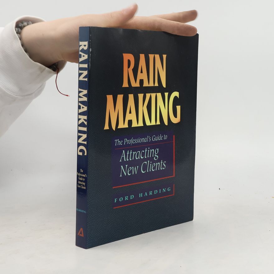 Ford Harding Rain making : the professional's guide to attracting new clients