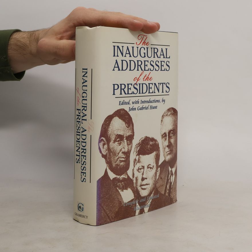 John Gabriel Hunt The Inaugural Addresses of the Presidents
