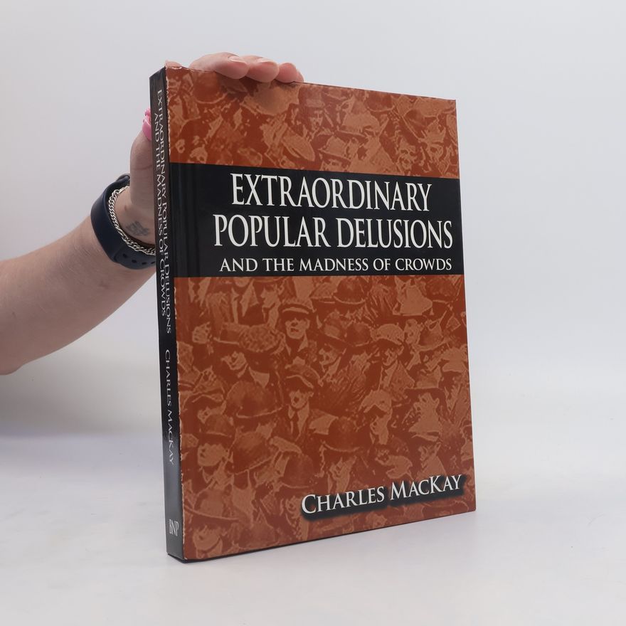 Charles Mackay Extraordinary Popular Delusions and the Madness of Crowds