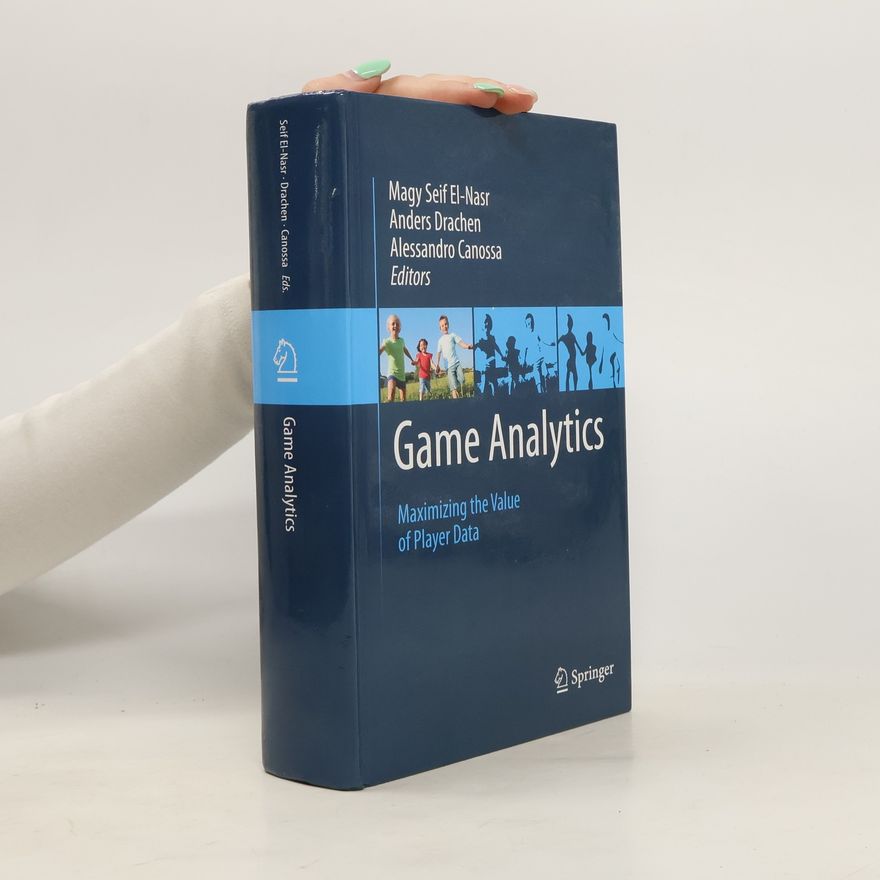 Autorenkollektiv Game Analytics. Maximizing the Value of Player Data