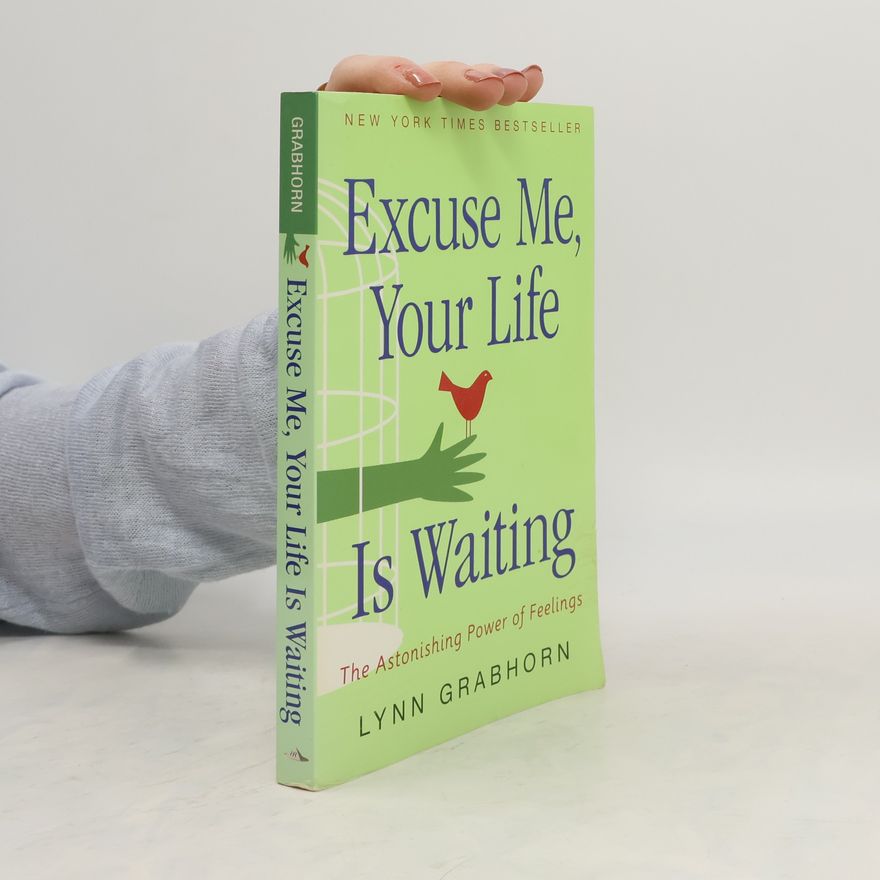 Lynn Grabhorn Excuse me, your life is waiting : the astonishing power of feelings