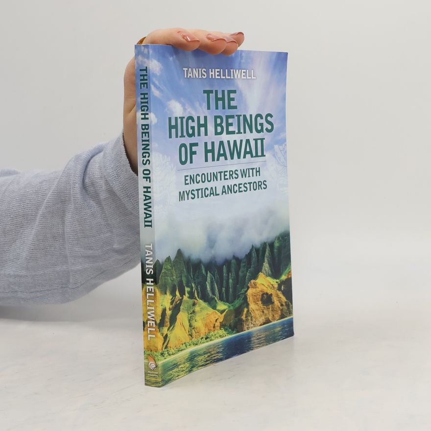 Tanis Helliwell The High Beings of Hawaii: Encounters with Mystical Ancestors