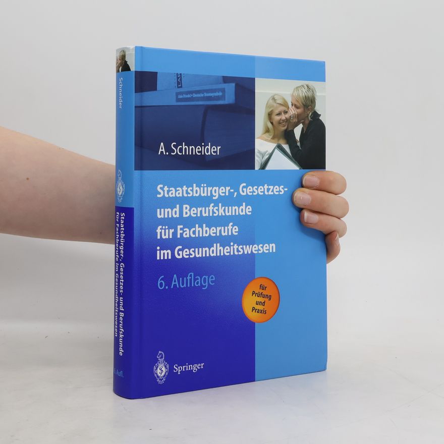 Alfred Schneider Staatsbürger-, Gesetzes- und Berufskunde für Fachberufe im Gesundheitswesen