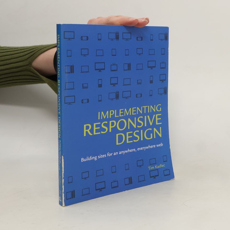 Tim Kadlec Implementing responsive design: Building sites for an anywhere, everywhere web
