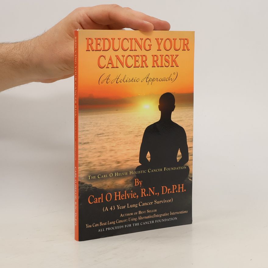 Carl O. Helvie Reducing Your Cancer Risk (a Holistic Approach)