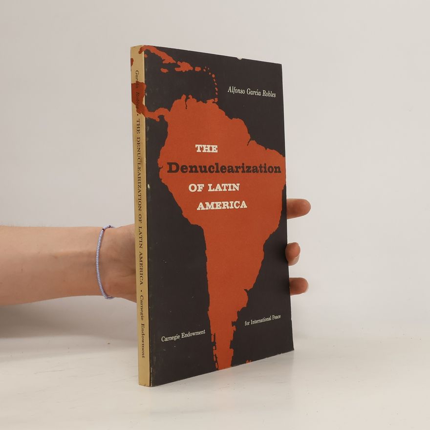 Alfonso García Robles The Denuclearization of Latin America
