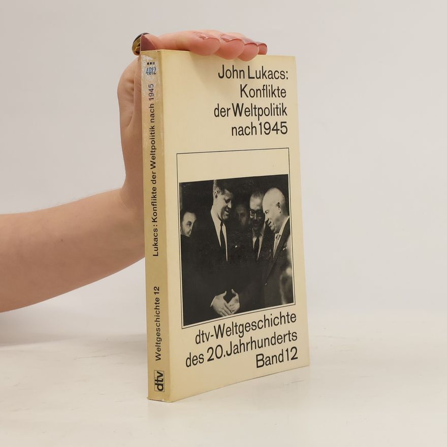 John Lukacs Weltgeschichte des 20. Jahrhunderts Band 12: Konflikte der Weltpolitik nach 1945