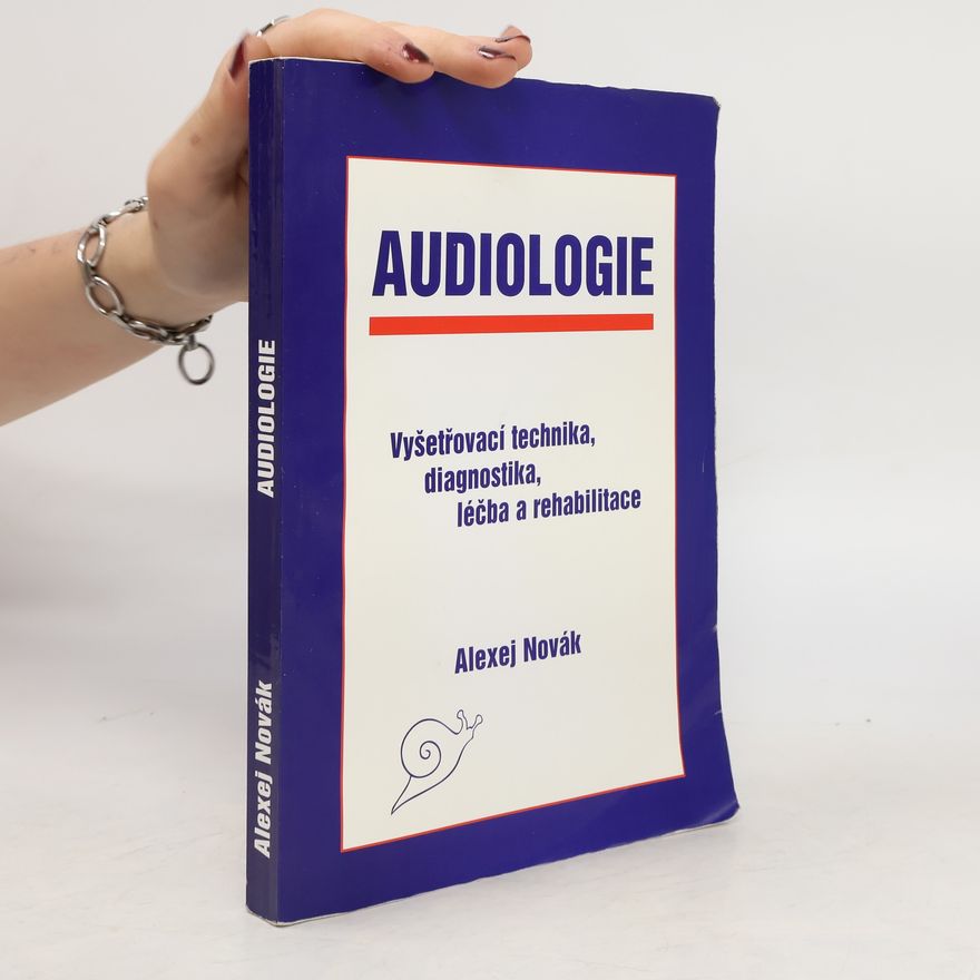 Alexej Novák Audiologie. Vyšetřovací technika, diagnostika, léčba a rehabilitace