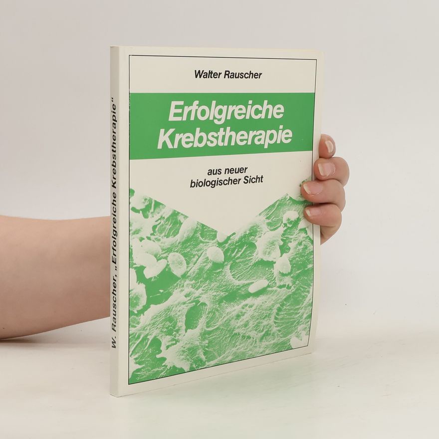 Walter Rauscher Erfolgreiche Krebstherapie aus neuer biologischer Sicht