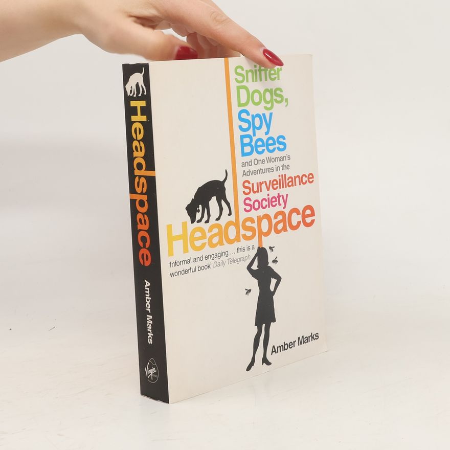 Amber Marks Headspace : Sniffer Dogs, Spy Bees and One Woman´s Adventures in the Surveillance Society