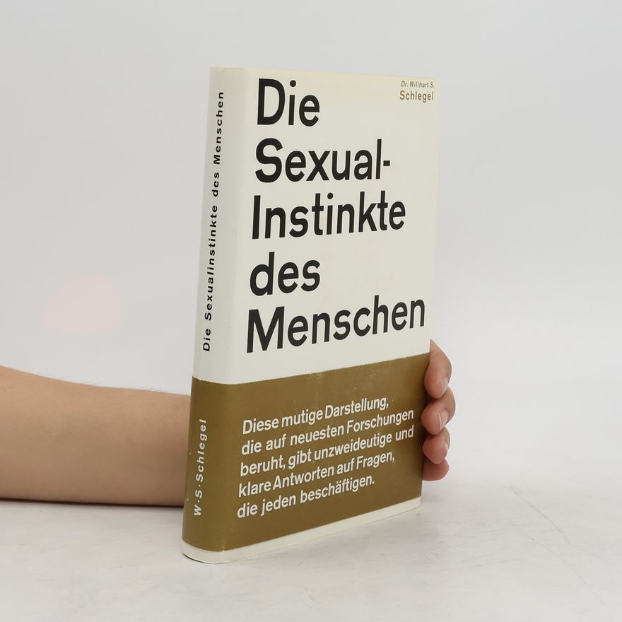 Willhart S. Schlegel Die Sexualinstinkte des Menschen : eine naturwissenschaftliche Anthropologie der Sexualität