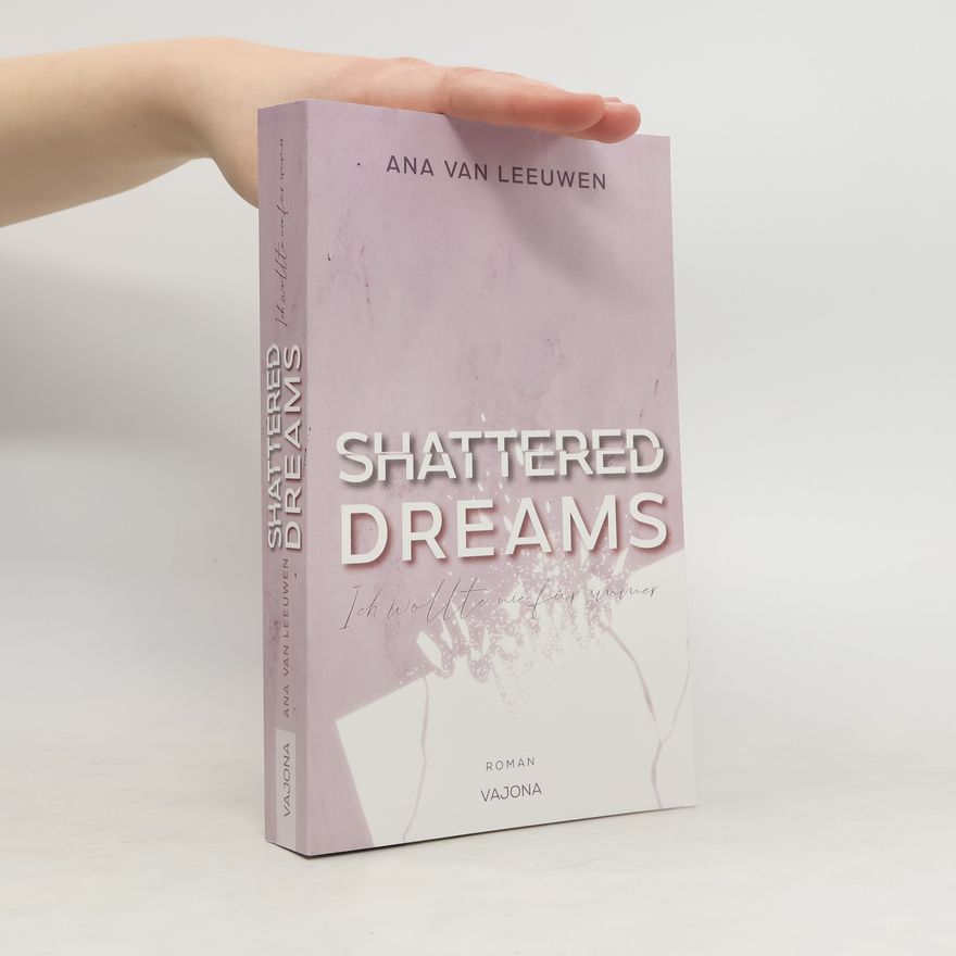 Ana van Leeuwen SHATTERED DREAMS - Ich wollte nie für immer (SHATTERED - Reihe 2)