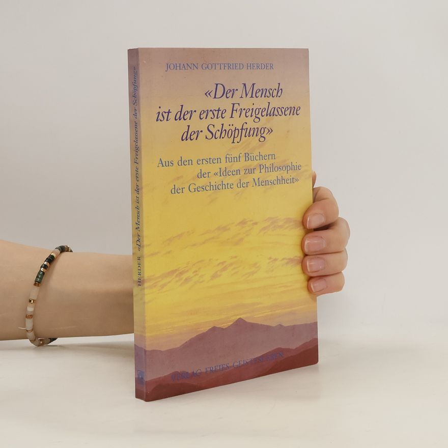 Johann Gottfried Herder "Der Mensch ist der erste Freigelassene der Schöpfung"
