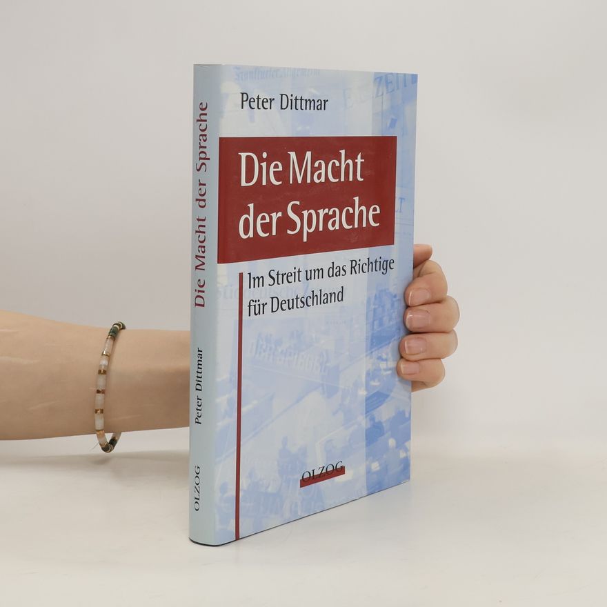 Peter Dittmar Die Macht der Sprache - im Streit um das Richtige für Deutschland