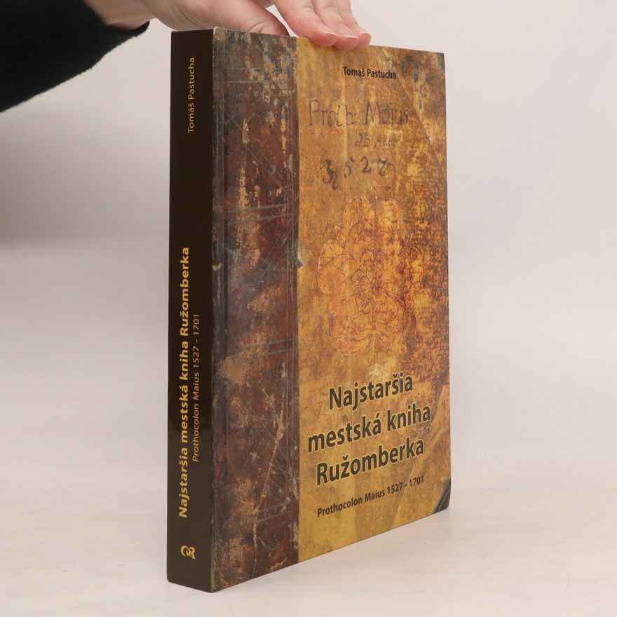 Tomáš Pastucha Najstaršia mestská kniha Ružomberka: Prothocolon Maius 1527-1701