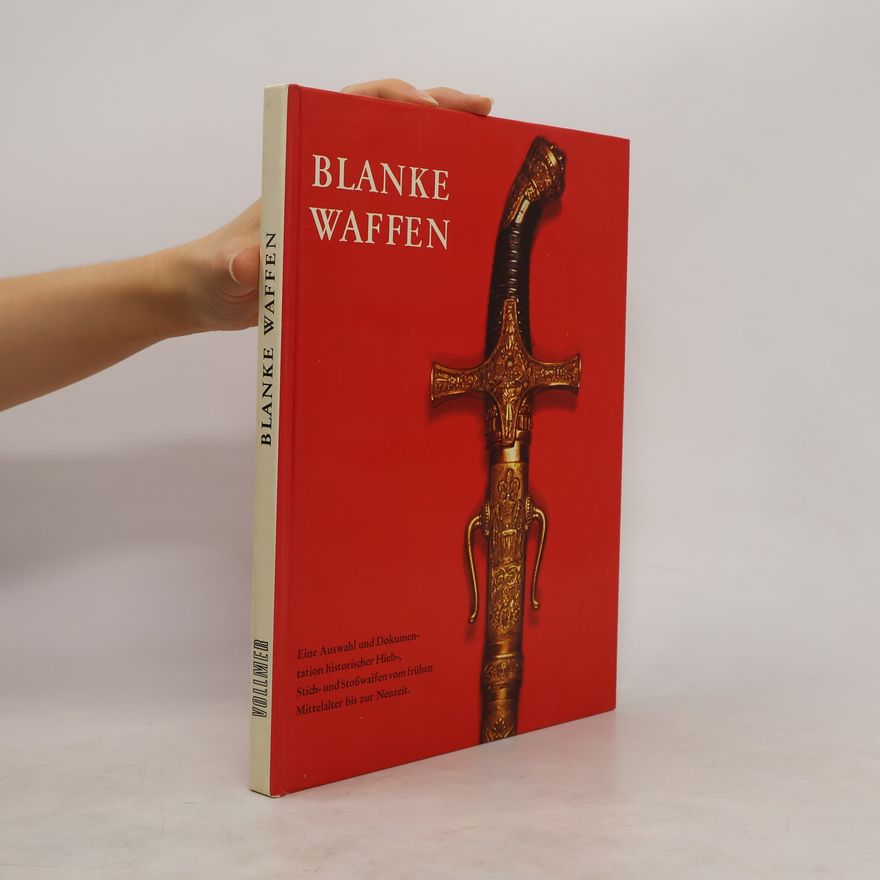 Arnoldo Mondadori Blanke Waffen. Eine Auswahl und Dokumentation historischer Hieb-, Stich- und Stoßwaffen vom frühen Mittelalter bis zur Neuzeit