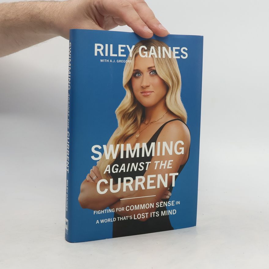 Riley Gaines Swimming Against the Current: Fighting for Common Sense in a World That’s Lost its Mind