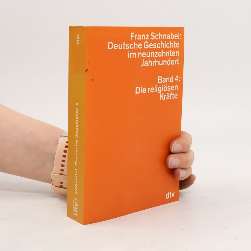 Franz Schnabel Deutsche Geschichte im neunzehnten Jahrhundert. Bd.4. Die religiösen Kräfte