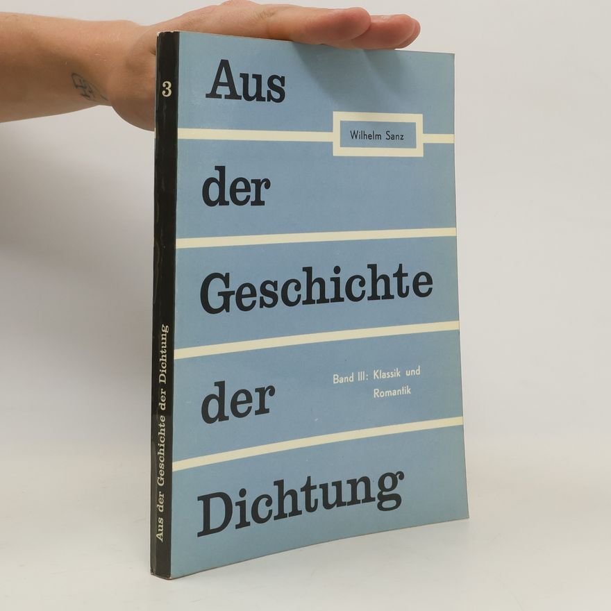 Wilhelm Sanz Aus der Geschichte der Dichtung 3. Klassik und Romantik