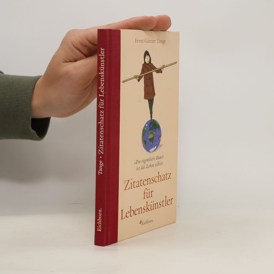 Ernst G. Tange Zitatenschatz für Lebenskünstler. Die eigentliche Kunst ist das Leben selbst