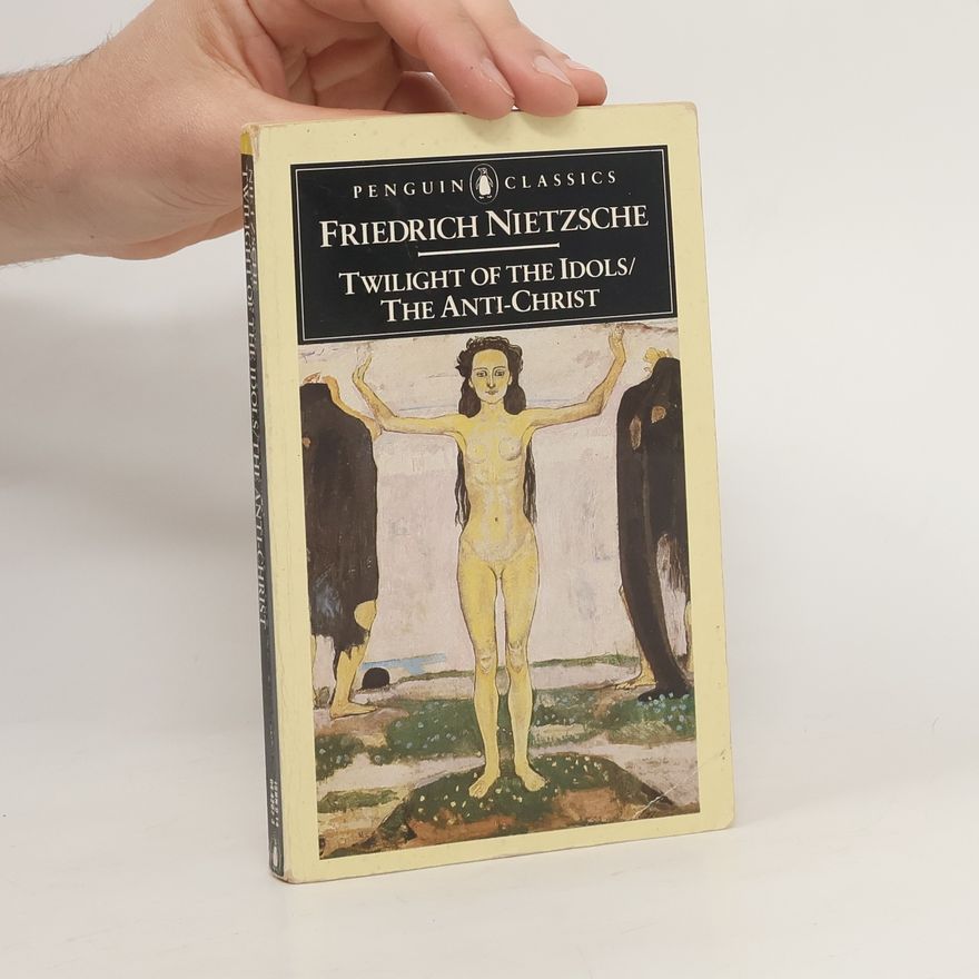 Friedrich Nietzsche Twilight of the Idols and The Anti-Christ