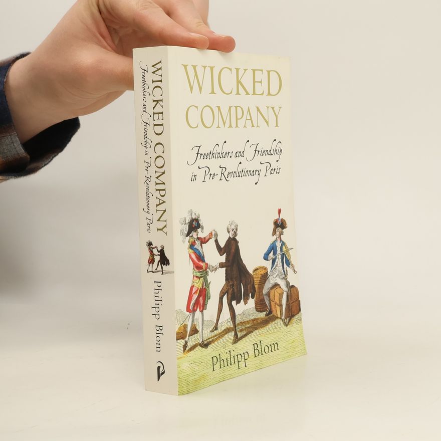 Philipp Blom A Wicked Company: Freethinkers and Friendship in Pre-revolutionary Paris
